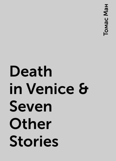 Death in Venice & Seven Other Stories, Томас Ман