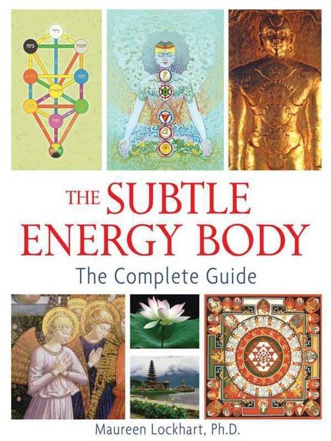 The Subtle Energy Body: The Complete Guide, Ph.D., Lockhart, Maureen