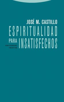 Espiritualidad para insatisfechos, José María Castillo López