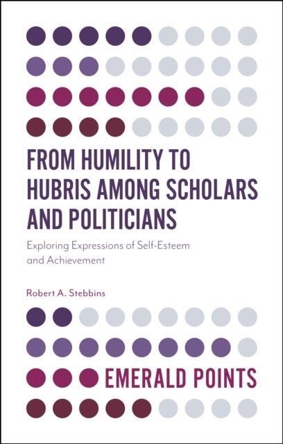 From Humility to Hubris among Scholars and Politicians, Robert Stebbins