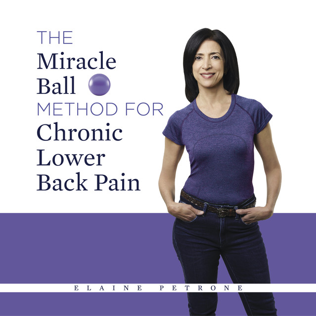The Miracle Ball Method for Chronic Lower Back Pain, Elaine Petrone