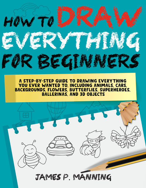 How to Draw Everything for Beginners, James Manning