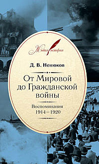 От Мировой до Гражданской войны. Воспоминания. 1914–1920, Дмитрий Ненюков