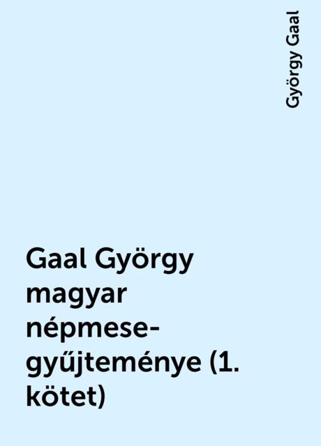 Gaal György magyar népmese-gyűjteménye (1. kötet), György Gaal