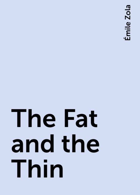 The Fat and the Thin, Émile Zola