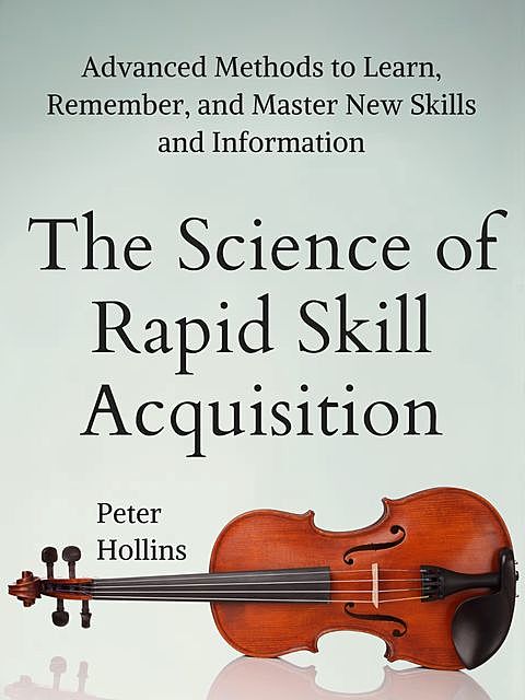 The Science of Rapid Skill Acquisition, Peter Hollins