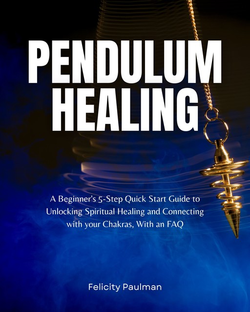 Pendulum Healing Guide, Felicity Paulman