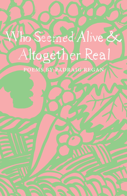 Who Seemed Alive & Altogether Real, Padraig Regan