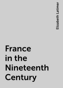France in the Nineteenth Century, Elizabeth Latimer