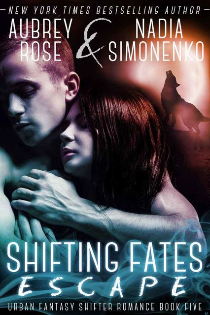 Shifting Fates: Escape (Urban Fantasy Shifter Romance Book Five), Aubrey Rose, Nadia Simonenko