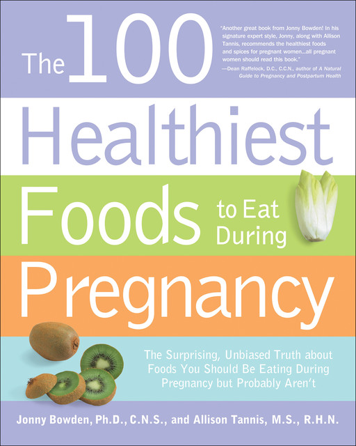 The 100 Healthiest Foods to Eat During Pregnancy, Jonny Bowden, Allison Tannis