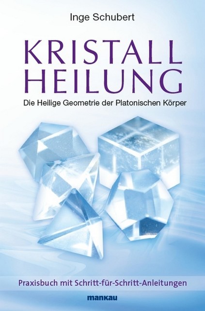 Kristallheilung – Die Heilige Geometrie der Platonischen Körper, Inge Schubert