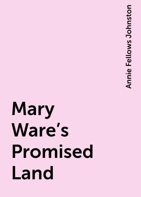 Mary Ware's Promised Land, Annie Fellows Johnston