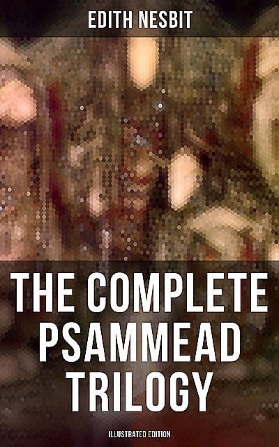 The Complete Psammead Trilogy (Illustrated Edition), Edith Nesbit