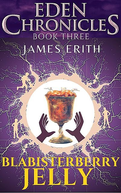 Blabisterberry Jelly: Eden Chronicles: Book Three, James Erith