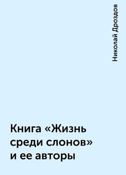 Книга «Жизнь среди слонов» и ее авторы, Николай Дроздов