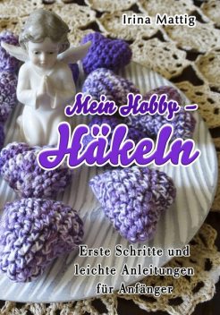 Mein Hobby – Häkeln, Irina Mattig