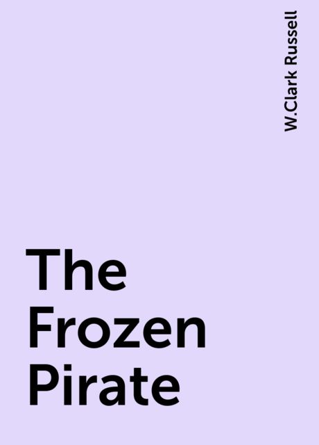 The Frozen Pirate, W.Clark Russell