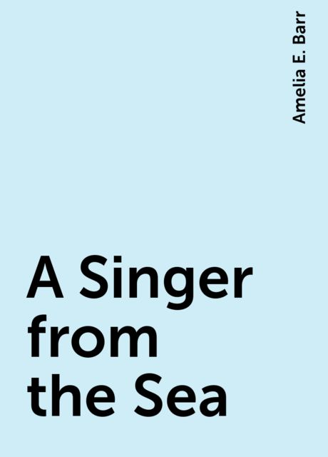 A Singer from the Sea, Amelia E. Barr