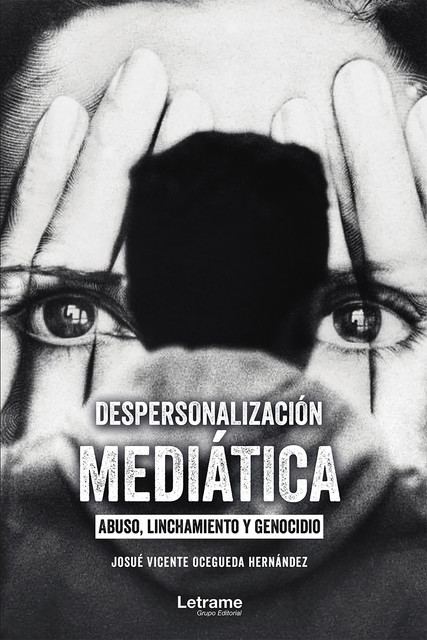 Despersonalización Mediática: Abuso linchamiento y genocidio, Josué Vicente Ocegueda Hernández