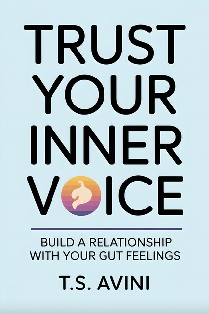 Trust Your Inner Voice, T. S Avini