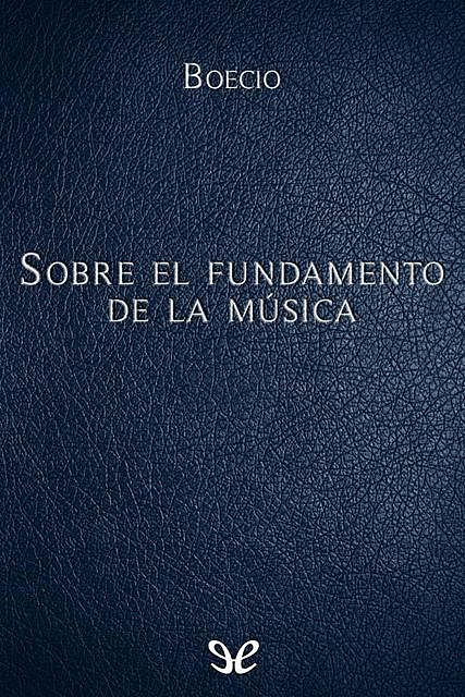 Sobre el fundamento de la música, Anicio Manlio Torcuato Severino Boecio