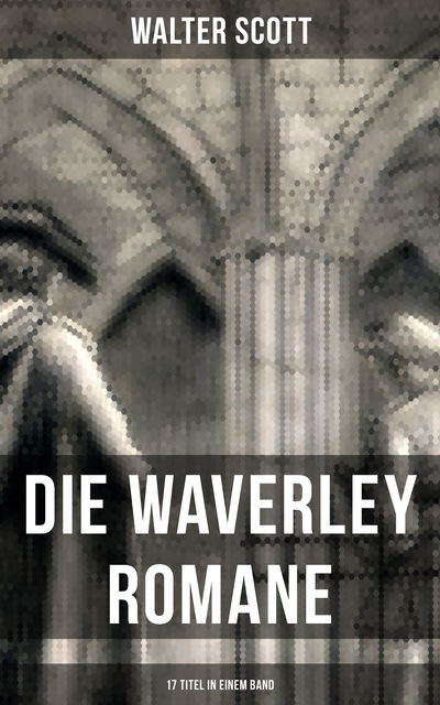 Die Waverley Romane (17 Titel in einem Band), Walter Scott