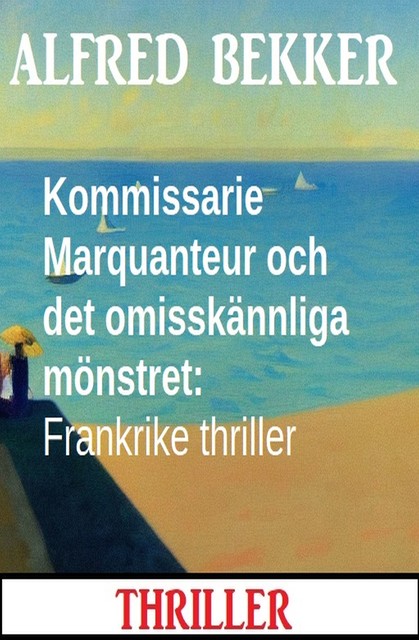 Kommissarie Marquanteur och det omisskännliga mönstret: Frankrike thriller, Alfred Bekker