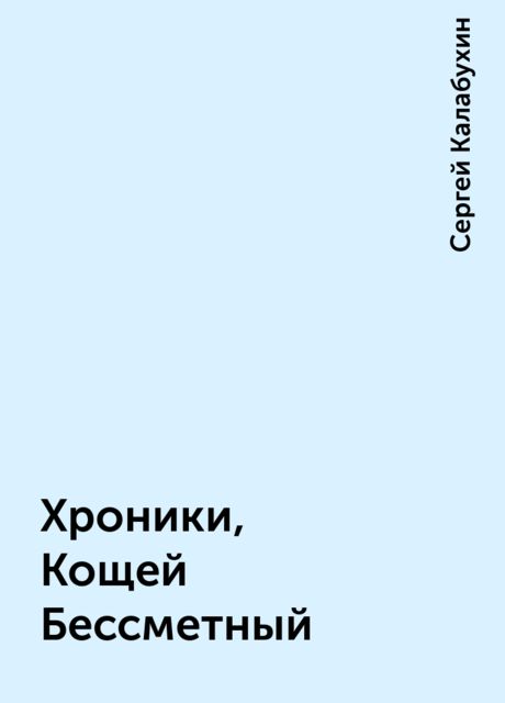 Хроники, Кощей Бессметный, Сергей Калабухин