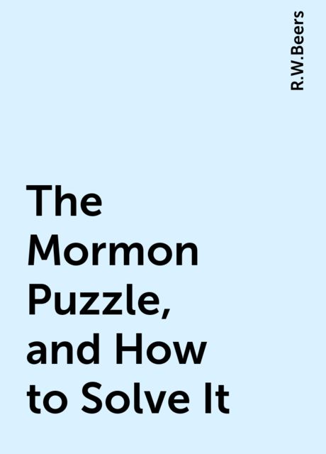 The Mormon Puzzle, and How to Solve It, R.W.Beers