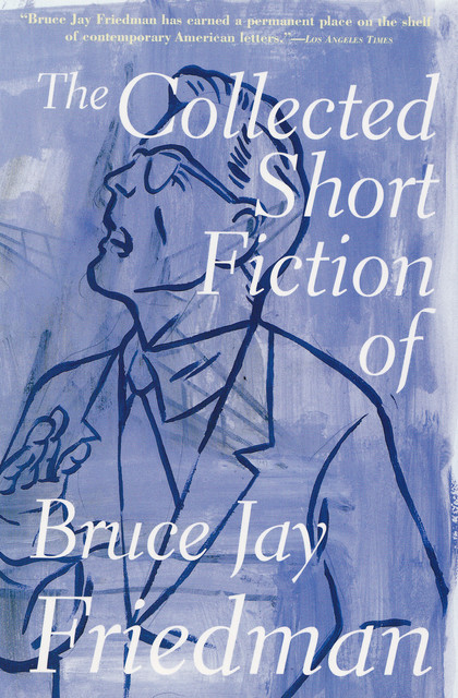 The Collected Short Fiction of Bruce Jay Friedman, Bruce Jay Friedman