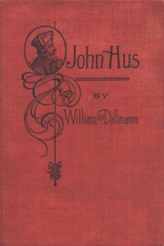 John Hus / A brief story of the life of a martyr, William Dallmann