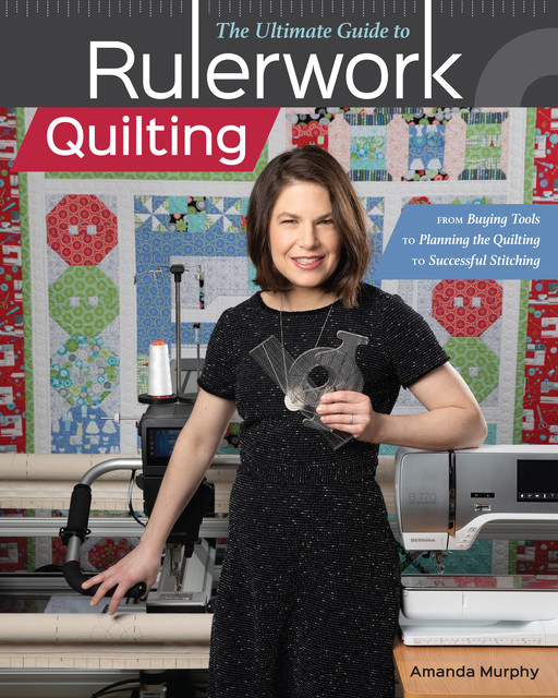 The Ultimate Guide to Rulerwork Quilting, Amanda Murphy