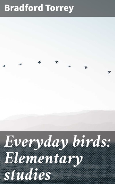 Everyday birds: Elementary studies, Bradford Torrey