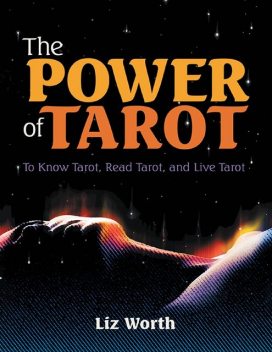 The Power of Tarot: To Know Tarot, Read Tarot, and Live Tarot, Liz Worth