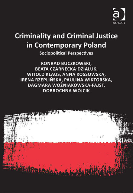 Criminality and Criminal Justice in Contemporary Poland, Anna Kossowska, Beata Czarnecka-Dzialuk, Dagmara Woźniakowska-Fajst, Dobrochna Wójcik, Irena Rzeplińska, Konrad Buczkowski, Paulina Wiktorska, Witold Klaus