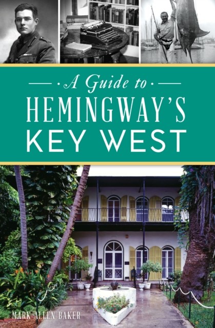 Guide to Hemingway's Key West, A, Mark Baker