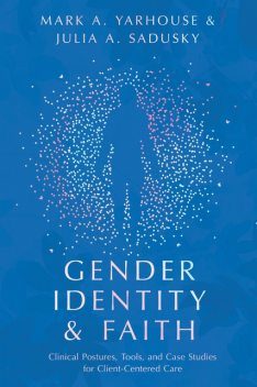 Gender Identity and Faith, Mark A. Yarhouse