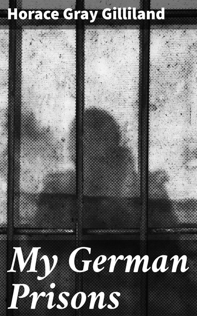My German Prisons, Horace Gray Gilliland