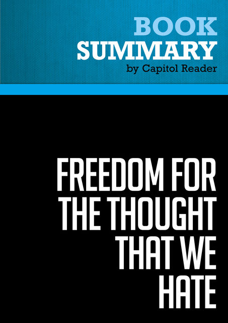Summary of Freedom for the Thought That We Hate: A Biography of the First Amendment – Anthony Lewis, Capitol Reader