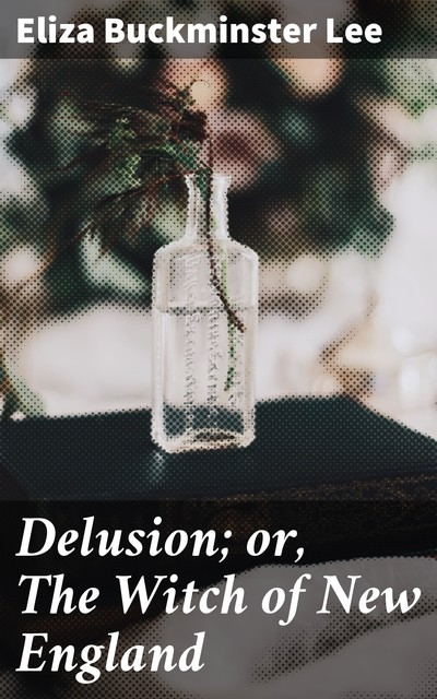 Delusion; or, The Witch of New England, Eliza Buckminster Lee