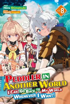 Peddler in Another World: I Can Go Back to My World Whenever I Want! Volume 8, Hiiro Shimotsuki