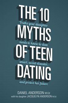 The 10 Myths of Teen Dating, Daniel Anderson, Jacquelyn Anderson