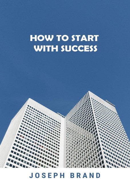 How to Start with Success (2 Books in 1), Joseph Brand