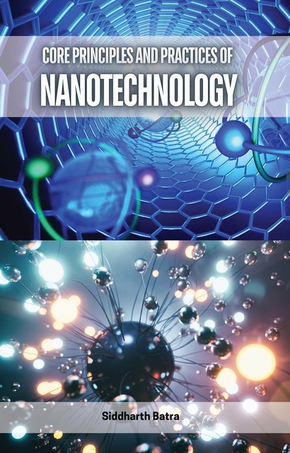 Core Principles and Practices of Nanotechnology, Siddharth Batra