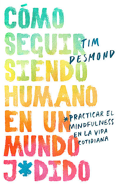 How to Stay Human in a F*cked-Up World/Cómo seguir siendo humano en un mundo j*d, Tim Desmond