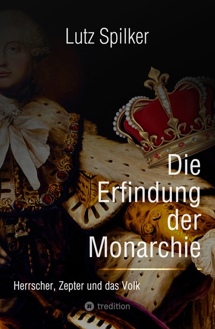 Die Erfindung der Monarchie, Lutz Spilker