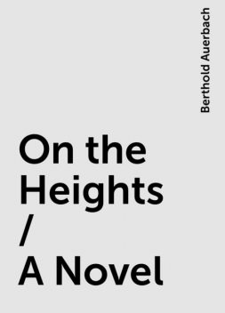 On the Heights / A Novel, Berthold Auerbach
