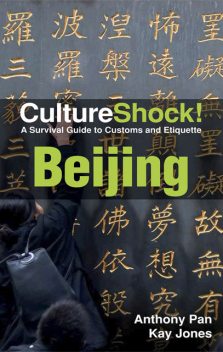 CultureShock! Beijing. A Survival Guide to Customs and Etiquette, Anthony Pan, Kay Jones