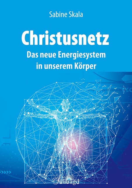 Christusnetz – Das neue Energiesystem in unserem Körper, Sabine Skala